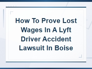 How to Prove Lost Wages in a Lyft Driver Accident Lawsuit in Boise